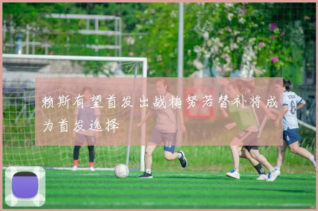 赖斯有望首发出战梅努若替补将成为首发选择