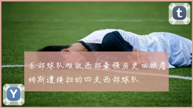 东部球队难敌西部豪强历史回顾詹姆斯遭横扫的四支西部球队