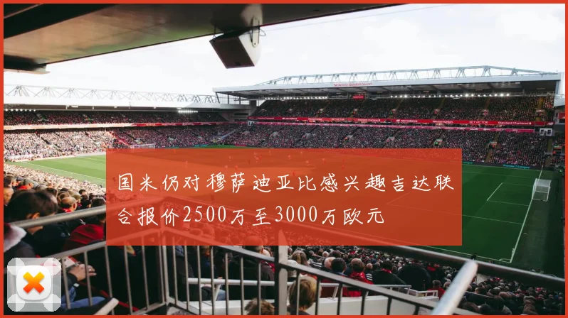 国米仍对穆萨迪亚比感兴趣吉达联合报价2500万至3000万欧元