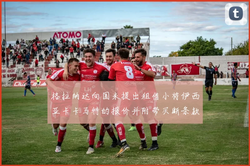 格拉纳达向国米提出租借小将伊西亚卡卡马特的报价并附带买断条款